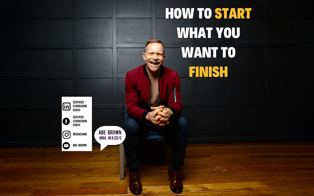 How To Start What You Want To Finish - Certified Flourishing Coach